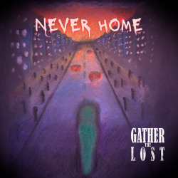 Gather the Lost-IRL - Never Home